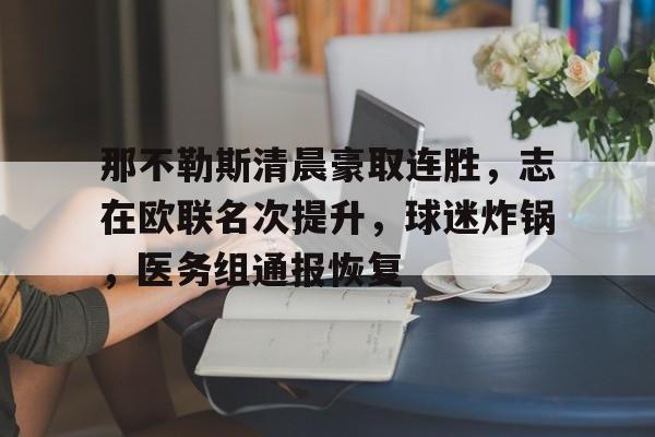 九游-那不勒斯清晨豪取连胜，志在欧联名次提升，球迷炸锅，医务组通报恢复的简单介绍